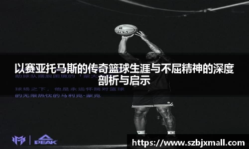 以赛亚托马斯的传奇篮球生涯与不屈精神的深度剖析与启示