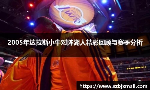 2005年达拉斯小牛对阵湖人精彩回顾与赛季分析